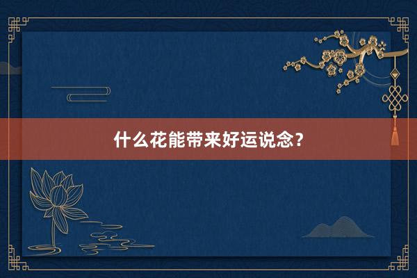 什么花能带来好运说念?